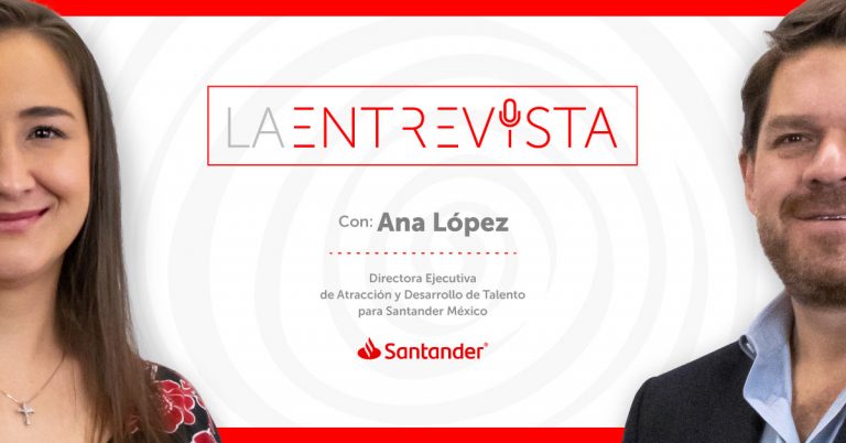 La Entrevista: Ana López, Directora ejecutiva de Atracción y Desarrollo de Talento para Santander México